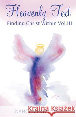 Heavenly Text Finding Christ Within Vol. III Nancy Mertzlufft 9781456423186 Createspace