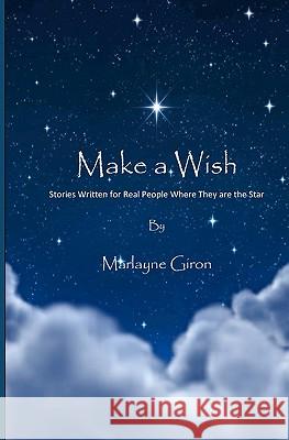 Make a Wish: Stories Written for Real People Where They are the Star Giron, Marlayne 9781456437336 Createspace