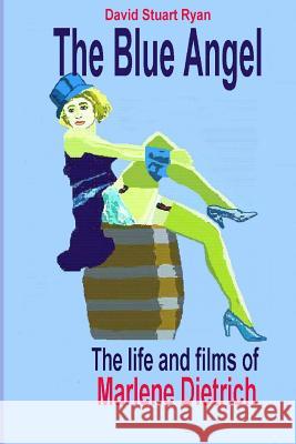 The Blue Angel - the life and films of Marlene Dietrich Ryan, David Stuart 9781456465780
