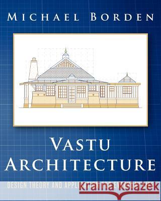 Vastu Architecture: Design Theory and Application for Everyday Life Michael Borden 9781456491789 Createspace