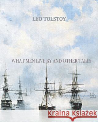 What Men Live By and Other Tales Tolstoy, Leo 9781456494896 Createspace