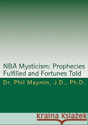 NBA Mysticism: Prophecies Fulfilled and Fortunes Told Dr Phil Maymin 9781456502829 Createspace
