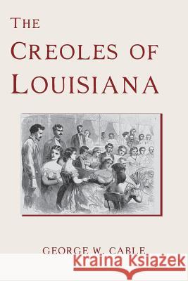 The Creoles of Louisiana George W. Cable 9781456506049 Createspace