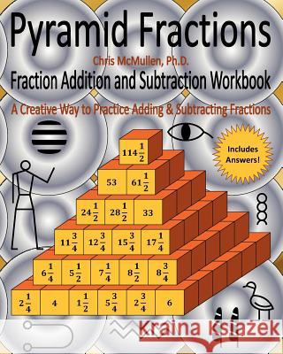 Pyramid Fractions -- Fraction Addition and Subtraction Workbook: A Fun Way to Practice Adding and Subtracting Fractions Chris McMulle 9781456508906 Createspace