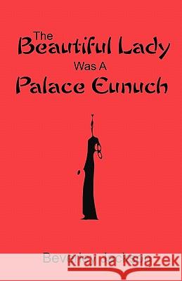 The Beautiful Lady Was A Palace Eunuch Jackson, Beverley 9781456511487