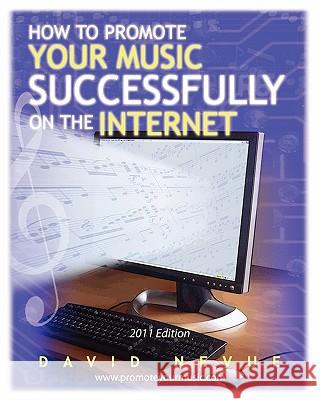 How to Promote Your Music Successfully on the Internet: 2011 Edition David Nevue 9781456531522 Createspace
