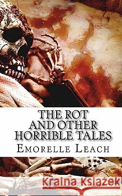 The Rot and Other Horrible Tales Emorelle Leach 9781456536923