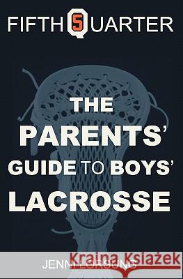 The Parent's Guide to Boys Lacrosse Jenni Lorsung 9781456539160 Createspace