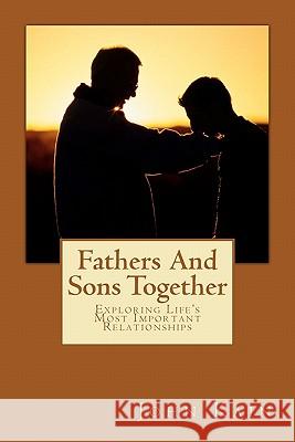Fathers And Sons Together, Exploring Life's Most Important Relationships Kain, John M. 9781456542283 Createspace