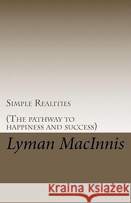 Simple Realities: (The pathway to Happiness and Success) Macinnis, Lyman 9781456546465