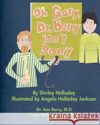 Oh Gary, Dr. Berry isn't Scary: Visiting the doctor can be a comfortable, pleasant experience. Holladay, Shirley 9781456547844 Createspace