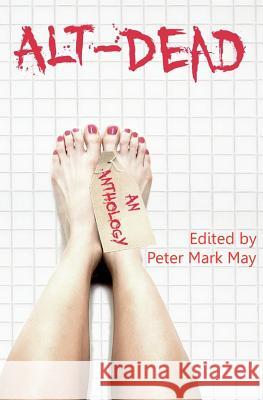 Alt-Dead: The Alternative Dead Anthology Peter Mark May Peter Mark May Stuart Hughes 9781456552107