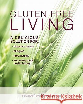 Gluten Free Living: A Delicious Solution for: Digestive Issues, Allergies, Fibromyalgia and many more Russell, Karen M. 9781456573997