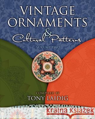 Vintage Ornaments and Cultural Patterns, Volume Two: Vintage Chinese and Japanese Ornaments Tony Laidig 9781456586683