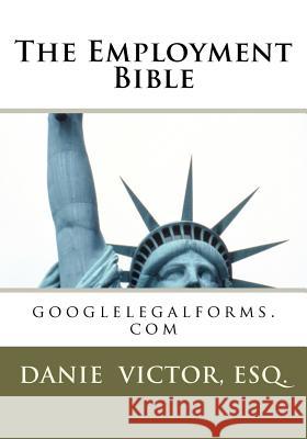 The Employment Bible: googlelegalforms.com Victor, Esq Danie 9781456592646 Createspace