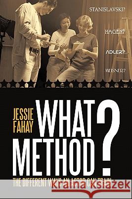 What Method?: The Different Ways an Actor can Train Fahay, Jessie 9781456714635 Authorhouse