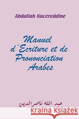 Manuel d'Ecriture et de Prononciation Arabes Nacereddine, Abdallah 9781456720643