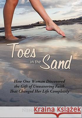 Toes in the Sand: How One Woman Discovered the Gift of Unwavering Faith That Changed Her Life Completely Jackson, Nena 9781456723705 Authorhouse