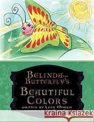 Belinda the Butterfly's Beautiful Colors Lynn Morris 9781456735210