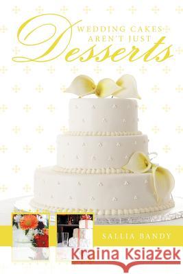 Wedding Cakes Aren't Just Desserts Sallia Bandy 9781456735272 Authorhouse