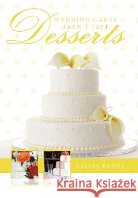 Wedding Cakes Aren't Just Desserts Sallia Bandy 9781456735296 Authorhouse