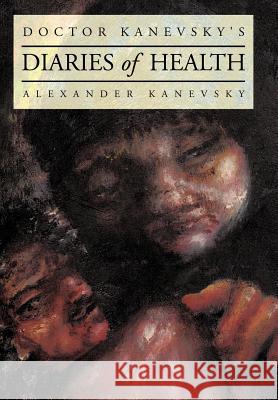 Doctor Kanevsky's Diaries of Health Alexander Kanevsky 9781456740962 Authorhouse