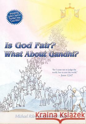 Is God Fair? What About Gandhi?: The Gospel's Answer-Grace & Peace for I came not to judge the world, but to save the world. -John 12:47 Riley, Michael 9781456757083