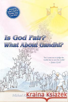 Is God Fair? What About Gandhi?: The Gospel's Answer-Grace & Peace for I came not to judge the world, but to save the world. -John 12:47 Riley, Michael 9781456757090