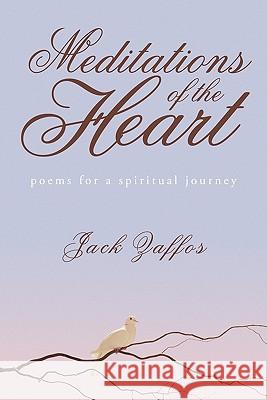 Meditations of the Heart: Poems For A Spirtual Journey Zaffos, Jack 9781456757670 Authorhouse