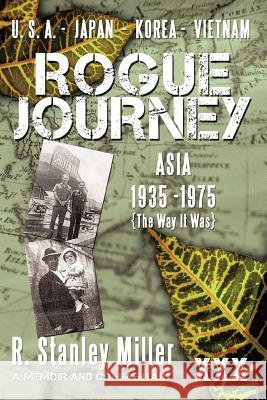 Rogue Journey: Asia 1935 -1975 the Way It Was R.  Stanley Miller   9781456759216 AuthorHouse
