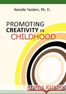 Promoting Creativity in Childhood: A Practical guide for counselors, educators, and parents Yazdani Ph. D., Nanolla 9781456763312 Authorhouse
