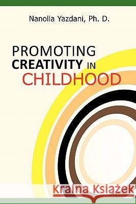 Promoting Creativity in Childhood: A Practical guide for counselors, educators, and parents Yazdani Ph. D., Nanolla 9781456763329 Authorhouse
