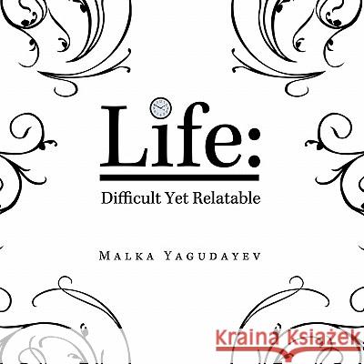 LIfe: Difficult Yet Relatable Yagudayev, Malka 9781456764883 Authorhouse