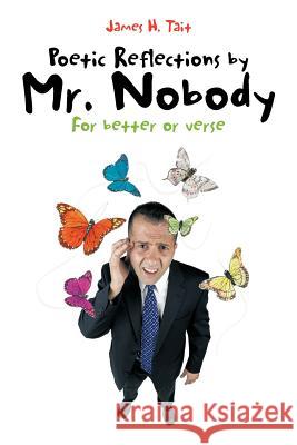 Poetic Reflections by Mr. Nobody: For Better or Verse Tait, James H. 9781456796860 Authorhouse