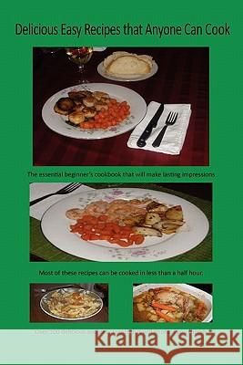 Delicious Easy Recipes That Anyone Can Cook Paul Butkevich 9781456809669 Xlibris Corporation