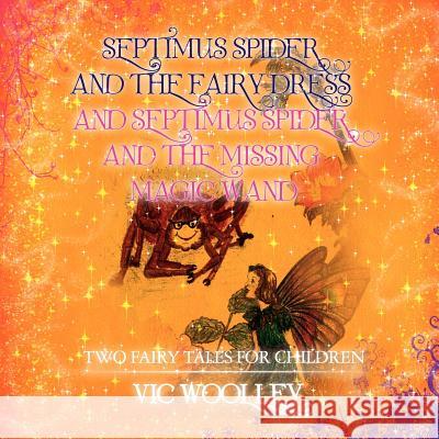 Septimus Spider and the Fairy Dress and Septimus Spider and the Missing Magic Wand Vic Woolley 9781456813796