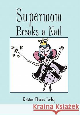 Supermom Breaks a Nail Kristen Thomas Easley 9781456819231 Xlibris Corporation