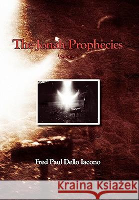 The Jonah Prophecies Fred Paul Dello Iacono 9781456831516 Xlibris Corporation