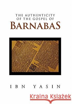 The Authenticity of the Gospel of Barnabas Ibn Yasin 9781456854522 Xlibris Corporation