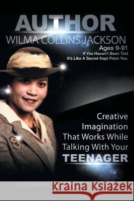 Creative Imagination that Works While Talkin to Your Teenager Jackson, Wilma Collins 9781456866617 Xlibris Corporation