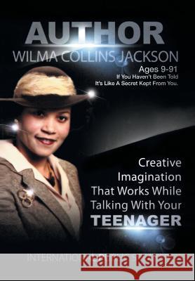 Creative Imagination That Works While Talkin to Your Teenager Wilma Collins Jackson 9781456866624 Xlibris Corporation