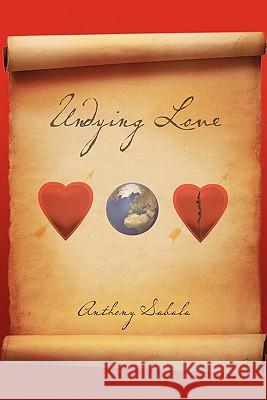 Undying Love Anthony Sabala 9781456874551 Xlibris Corporation