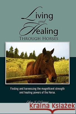 Living and Healing Through Horses Eileen J. O'Connor 9781456881054 Xlibris Corporation