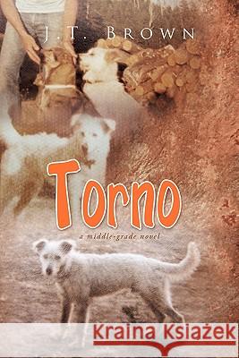 Torno: A Middle-Grade Novel J T Brown 9781456896911 Xlibris