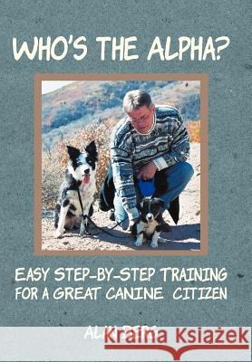 Who's the Alpha?: Easy Step-By-Step Training for a Great Canine Citizen Berg, Alan 9781458206510