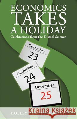 Economics Takes a Holiday: Celebrations from the Dismal Science Ulbrich, Holley Hewitt 9781458207616 Abbott Press