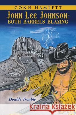 John Lee Johnson: Both Barrels Blazing: Double Trouble Conn Hamlett 9781458219794