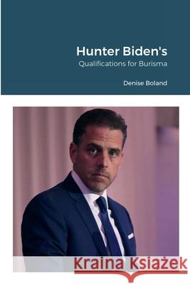 Hunter Biden's Qualifications for Burisma Denise Boland 9781458309068 Lulu.com
