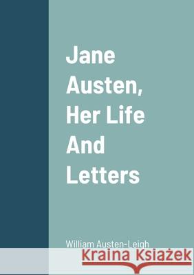Jane Austen, Her Life And Letters William Austen-Leigh 9781458338259
