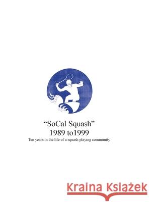 SoCal Squash 1989 to 1999 Jeremy G Stone 9781458372666 Lulu.com